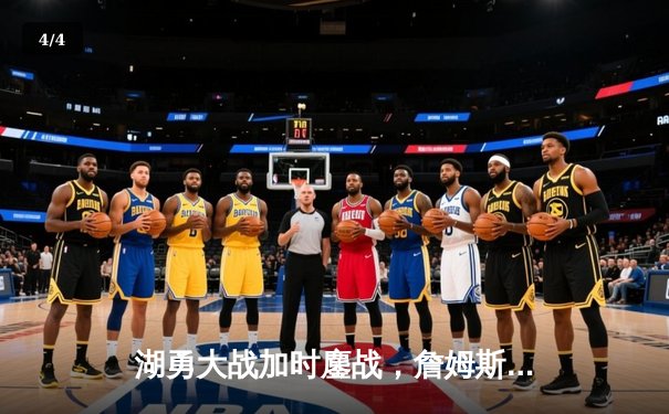 湖勇大战加时鏖战，詹姆斯三双率队上演史诗级逆转 - 4