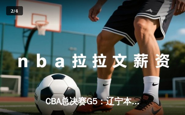 CBA总决赛G5：辽宁本钢加时险胜广东宏远 成功卫冕总冠军 - 2