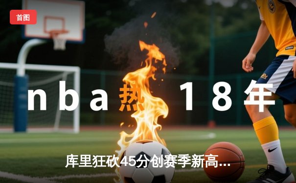 库里狂砍45分创赛季新高，勇士加时险胜凯尔特人延续主场不败纪录
