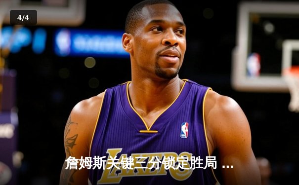詹姆斯关键三分锁定胜局 湖人加时险胜掘金终结对手11连胜 - 4